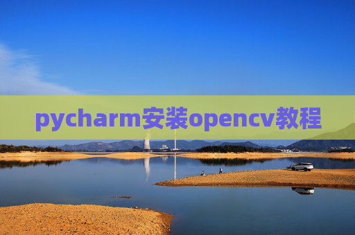 pycharm安装opencv教程 pycharm安装opencv教程
